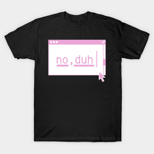 No, Duh... T-Shirt by stickersbyjori